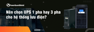 Nên Chọn UPS 1 Pha Hay 3 Pha Cho Hệ Thống Lưu Điện?